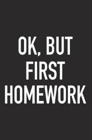 Cover of Ok, But First Homework