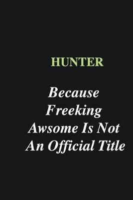 Book cover for Hunter Because Freeking Awsome is Not An Official Title