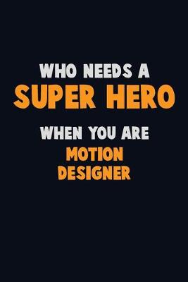 Book cover for Who Need A SUPER HERO, When You Are Motion Designer