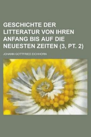 Cover of Geschichte Der Litteratur Von Ihren Anfang Bis Auf Die Neuesten Zeiten (3, PT. 2 )