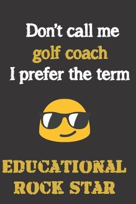 Book cover for Don't call me Golf Coach. I prefer the term educational rock star.