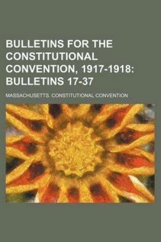 Cover of Bulletins for the Constitutional Convention, 1917-1918; Bulletins 17-37