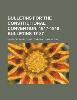 Book cover for Bulletins for the Constitutional Convention, 1917-1918; Bulletins 17-37