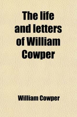 Cover of The Life and Letters of William Cowper; With Remarks on Epistolary Writers