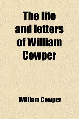 Book cover for The Life and Letters of William Cowper; With Remarks on Epistolary Writers