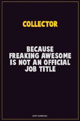 Book cover for Collector, Because Freaking Awesome Is Not An Official Job Title