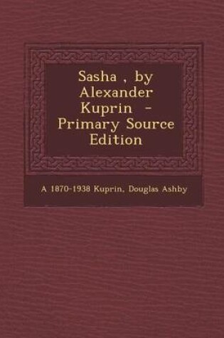 Cover of Sasha, by Alexander Kuprin - Primary Source Edition