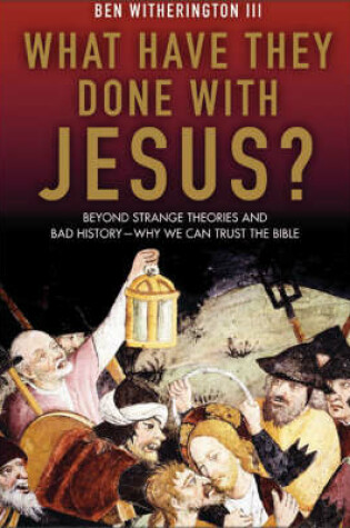 Cover of What Have They Done With Jesus? Beyond Strange Theories And Bad History