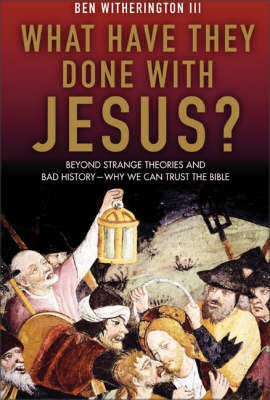 Book cover for What Have They Done With Jesus? Beyond Strange Theories And Bad History