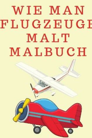 Cover of Wie man Flugzeuge malt Malbuch