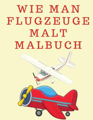 Book cover for Wie man Flugzeuge malt Malbuch