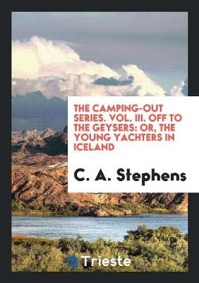 Book cover for The Camping-Out Series. Vol. III. Off to the Geysers