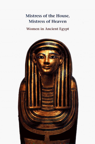 Cover of Mistress of the House, Mistress of Heaven: Women in Ancient Egypt