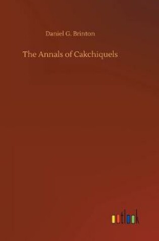 Cover of The Annals of Cakchiquels