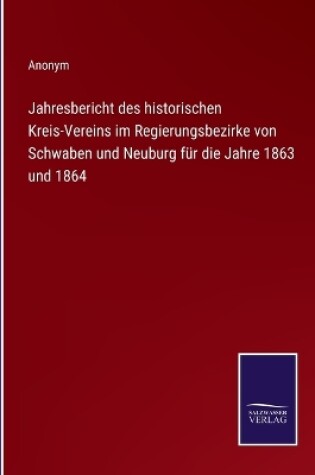 Cover of Jahresbericht des historischen Kreis-Vereins im Regierungsbezirke von Schwaben und Neuburg für die Jahre 1863 und 1864