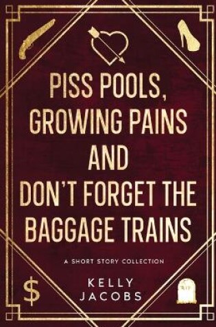 Cover of Piss Pools, Growing Pains & Don't Forget the Baggage Trains
