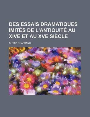 Book cover for Des Essais Dramatiques Imites de L'Antiquite Au Xive Et Au Xve Siecle