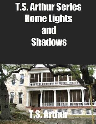 Book cover for T.S. Arthur Series: Home Lights and Shadows