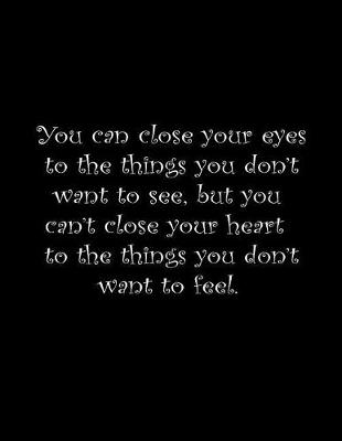 Book cover for You can close your eyes to things you don't want to see, but you can't close your heart to things you don't want to feel.