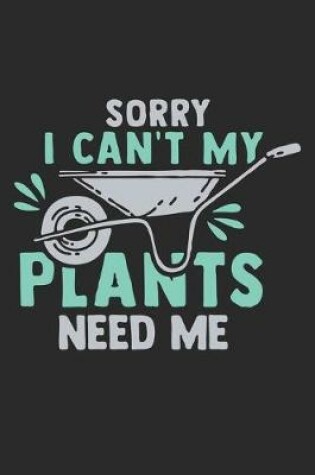 Cover of Sorry I Can't My Plants Need Me