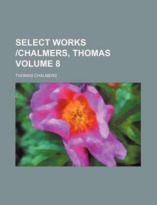 Book cover for Select Works -Chalmers, Thomas Volume 8