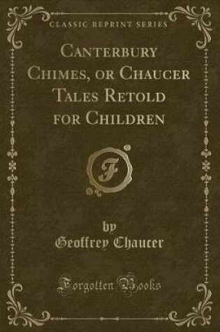 Cover of Canterbury Chimes, or Chaucer Tales Retold for Children (Classic Reprint)
