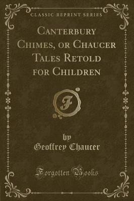 Book cover for Canterbury Chimes, or Chaucer Tales Retold for Children (Classic Reprint)