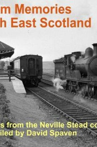Cover of Steam Memories North East Scotland. Images from the Neville Stead collection. Compiled by David Spaven