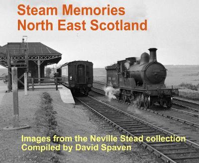 Book cover for Steam Memories North East Scotland. Images from the Neville Stead collection. Compiled by David Spaven