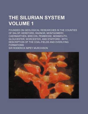 Book cover for The Silurian System Volume 1; Founded on Geological Researches in the Counties of Salop, Hereford, Radnor, Montgomery, Caermarthen, Brecon, Pembroke,