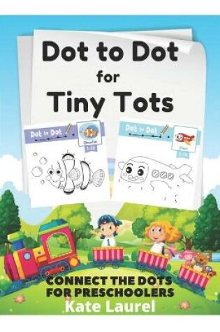 Cover of Dot to Dot for Tiny Tots - Connect The Dots for Preschoolers