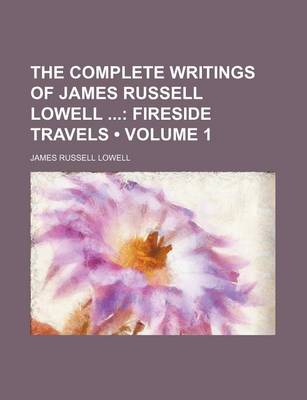 Book cover for The Complete Writings of James Russell Lowell (Volume 1); Fireside Travels