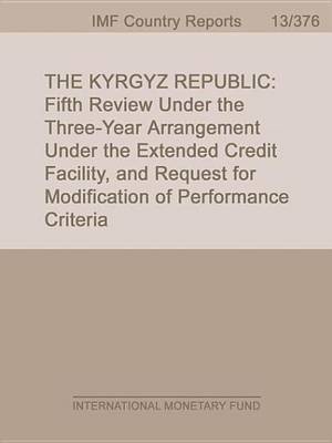 Book cover for The Kyrgyz Republic: Fifth Review Under the Three-Year Arrangement Under the Extended Credit Facility, and Request for Modification of Performance Criteria