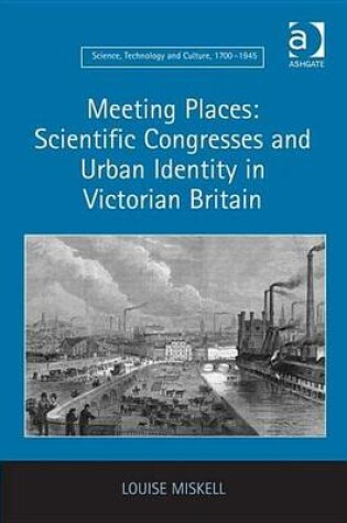 Cover of Meeting Places: Scientific Congresses and Urban Identity in Victorian Britain