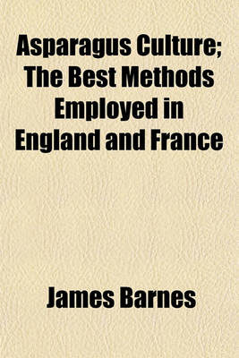 Book cover for Asparagus Culture; The Best Methods Employed in England and France