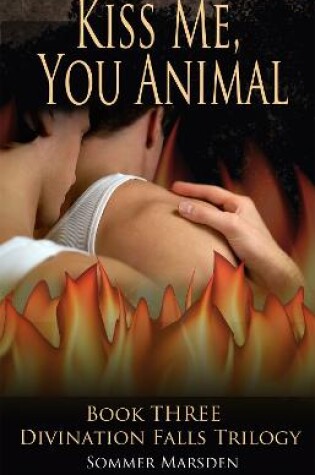 Cover of Kiss Me, You Animal - Book Three in the Divination Falls trilogy