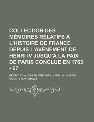 Book cover for Collection Des Memoires Relatifs A L'Histoire de France Depuis L'Avenement de Henri IV Jusqu'a La Paix de Paris Conclue En 1763 (67)