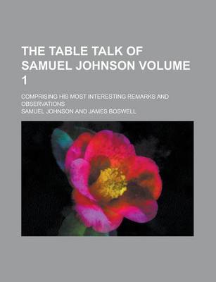 Book cover for The Table Talk of Samuel Johnson; Comprising His Most Interesting Remarks and Observations Volume 1