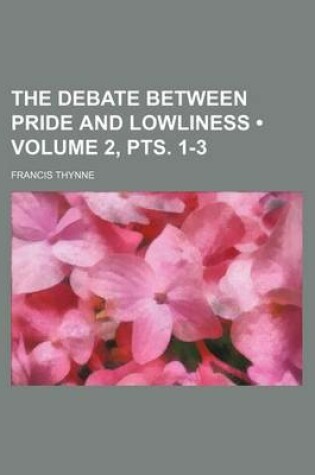 Cover of The Debate Between Pride and Lowliness (Volume 2, Pts. 1-3)