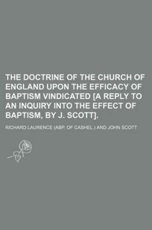 Cover of The Doctrine of the Church of England Upon the Efficacy of Baptism Vindicated [A Reply to an Inquiry Into the Effect of Baptism, by J. Scott].