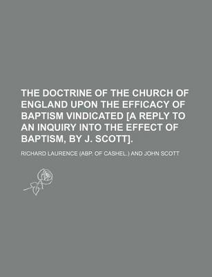 Book cover for The Doctrine of the Church of England Upon the Efficacy of Baptism Vindicated [A Reply to an Inquiry Into the Effect of Baptism, by J. Scott].