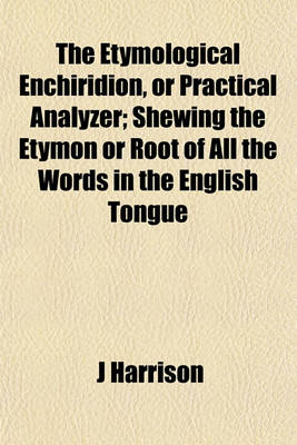 Book cover for The Etymological Enchiridion, or Practical Analyzer; Shewing the Etymon or Root of All the Words in the English Tongue