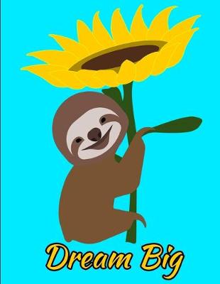 Book cover for Dream Big Smiling Sloth Sunflower Notebook Journal 150 College Ruled Pages 8.5 X 11