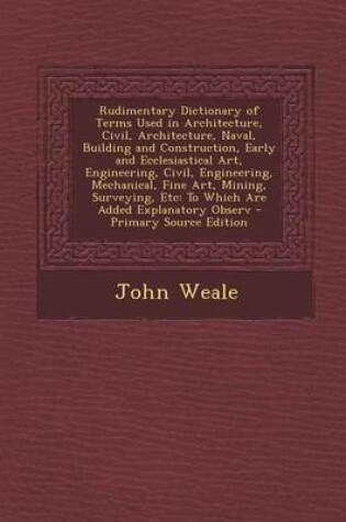 Cover of Rudimentary Dictionary of Terms Used in Architecture, Civil, Architecture, Naval, Building and Construction, Early and Ecclesiastical Art, Engineering