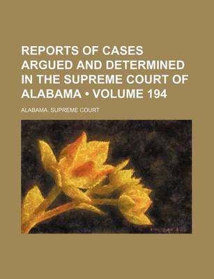 Book cover for Reports of Cases Argued and Determined in the Supreme Court of Alabama (Volume 194)