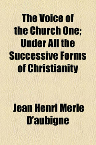 Cover of The Voice of the Church One; Under All the Successive Forms of Christianity