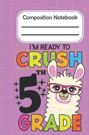 Cover of I'm Ready To Crush 5th Grade - Composition Notebook