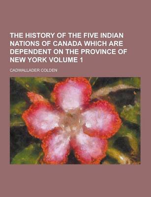 Book cover for The History of the Five Indian Nations of Canada Which Are Dependent on the Province of New York Volume 1