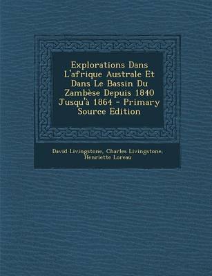 Book cover for Explorations Dans l'Afrique Australe Et Dans Le Bassin Du Zambese Depuis 1840 Jusqu'a 1864 - Primary Source Edition