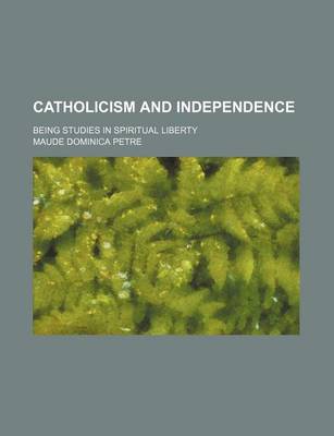 Book cover for Catholicism and Independence; Being Studies in Spiritual Liberty